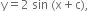 straight y equals 2 space sin space left parenthesis straight x plus straight c right parenthesis comma