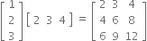 open square brackets table row 1 row 2 row 3 end table close square brackets space open square brackets table row 2 3 4 end table close square brackets space equals space open square brackets table row 2 3 4 row 4 6 8 row 6 9 12 end table close square brackets