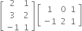 open square brackets table row 2 1 row 3 2 row cell negative 1 end cell 1 end table close square brackets space open square brackets table row 1 0 1 row cell negative 1 end cell 2 1 end table close square brackets