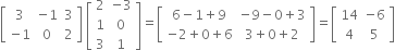 open square brackets table row 3 cell negative 1 end cell 3 row cell negative 1 end cell 0 2 end table close square brackets space open square brackets table row 2 cell negative 3 end cell row 1 0 row 3 1 end table close square brackets equals open square brackets table row cell 6 minus 1 plus 9 end cell cell negative 9 minus 0 plus 3 end cell row cell negative 2 plus 0 plus 6 end cell cell 3 plus 0 plus 2 end cell end table close square brackets equals open square brackets table row 14 cell negative 6 end cell row 4 5 end table close square brackets