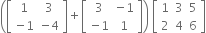 open parentheses open square brackets table row 1 3 row cell negative 1 end cell cell negative 4 end cell end table close square brackets plus open square brackets table row 3 cell negative 1 end cell row cell negative 1 end cell 1 end table close square brackets close parentheses space open square brackets table row 1 3 5 row 2 4 6 end table close square brackets