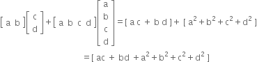 open square brackets table row straight a straight b end table close square brackets open square brackets table row straight c row straight d end table close square brackets plus open square brackets table row straight a straight b straight c straight d end table close square brackets open square brackets table row straight a row straight b row straight c row straight d end table close square brackets equals left square bracket space straight a space straight c space plus space straight b space straight d space right square bracket plus space left square bracket space straight a squared plus straight b squared plus straight c squared plus straight d squared space right square bracket
space space space space space space space space space space space space space space space space space space space space space space space space space space space space space space space space space space space space space space space equals left square bracket space ac space plus space bd space plus straight a squared plus straight b squared plus straight c squared plus straight d squared space right square bracket