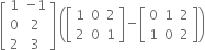 open square brackets table row 1 cell negative 1 end cell row 0 2 row 2 3 end table close square brackets space open parentheses open square brackets table row 1 0 2 row 2 0 1 end table close square brackets minus open square brackets table row 0 1 2 row 1 0 2 end table close square brackets close parentheses