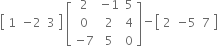 open square brackets table row 1 cell negative 2 end cell 3 end table close square brackets space open square brackets table row 2 cell negative 1 end cell 5 row 0 2 4 row cell negative 7 end cell 5 0 end table close square brackets minus open square brackets table row 2 cell negative 5 end cell 7 end table close square brackets
space space space space