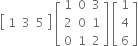 open square brackets table row 1 3 5 end table close square brackets space open square brackets table row 1 0 3 row 2 0 1 row 0 1 2 end table close square brackets space open square brackets table row 1 row 4 row 6 end table close square brackets