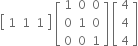 open square brackets table row 1 1 1 end table close square brackets space open square brackets table row 1 0 0 row 0 1 0 row 0 0 1 end table close square brackets space open square brackets table row 4 row 4 row 4 end table close square brackets