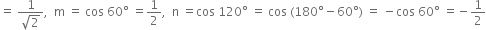 equals space fraction numerator 1 over denominator square root of 2 end fraction comma space space straight m space equals space cos space 60 degree space equals 1 half comma space space straight n space equals cos space 120 degree space equals space cos space left parenthesis 180 degree minus 60 degree right parenthesis space equals space minus cos space 60 degree space equals negative 1 half