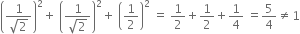 open parentheses fraction numerator 1 over denominator square root of 2 end fraction close parentheses squared plus space open parentheses fraction numerator 1 over denominator square root of 2 end fraction close parentheses squared plus space open parentheses 1 half close parentheses squared space equals space 1 half plus 1 half plus 1 fourth space equals 5 over 4 not equal to 1