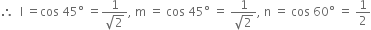 therefore space space straight l space equals cos space 45 degree space equals fraction numerator 1 over denominator square root of 2 end fraction comma space straight m space equals space cos space 45 degree space equals space fraction numerator 1 over denominator square root of 2 end fraction comma space straight n space equals space cos space 60 degree space equals space 1 half