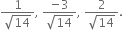 fraction numerator 1 over denominator square root of 14 end fraction comma space fraction numerator negative 3 over denominator square root of 14 end fraction comma space fraction numerator 2 over denominator square root of 14 end fraction.