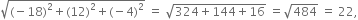 square root of left parenthesis negative 18 right parenthesis squared plus left parenthesis 12 right parenthesis squared plus left parenthesis negative 4 right parenthesis squared end root space equals space square root of 324 plus 144 plus 16 end root space equals square root of 484 space equals space 22 comma