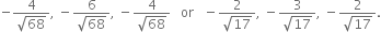 negative fraction numerator 4 over denominator square root of 68 end fraction comma space minus fraction numerator 6 over denominator square root of 68 end fraction comma space minus fraction numerator 4 over denominator square root of 68 end fraction space space space or space space space minus fraction numerator 2 over denominator square root of 17 end fraction comma space minus fraction numerator 3 over denominator square root of 17 end fraction comma space minus fraction numerator 2 over denominator square root of 17 end fraction.