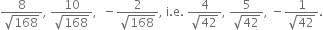 fraction numerator 8 over denominator square root of 168 end fraction comma space fraction numerator 10 over denominator square root of 168 end fraction comma space space minus fraction numerator 2 over denominator square root of 168 end fraction comma space straight i. straight e. space fraction numerator 4 over denominator square root of 42 end fraction comma space fraction numerator 5 over denominator square root of 42 end fraction comma space minus fraction numerator 1 over denominator square root of 42 end fraction.