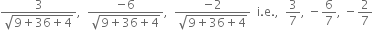 fraction numerator 3 over denominator square root of 9 plus 36 plus 4 end root end fraction comma space space fraction numerator negative 6 over denominator square root of 9 plus 36 plus 4 end root end fraction comma space space fraction numerator negative 2 over denominator square root of 9 plus 36 plus 4 end root end fraction space space straight i. straight e. comma space space 3 over 7 comma space minus 6 over 7 comma space minus 2 over 7