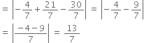 equals space open vertical bar negative 4 over 7 plus 21 over 7 minus 30 over 7 close vertical bar space equals space open vertical bar negative 4 over 7 minus 9 over 7 close vertical bar
equals space open vertical bar fraction numerator negative 4 minus 9 over denominator 7 end fraction close vertical bar space equals space 13 over 7