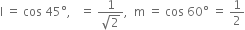 straight l space equals space cos space 45 degree comma space space space equals space fraction numerator 1 over denominator square root of 2 end fraction comma space space straight m space equals space cos space 60 degree space equals space 1 half