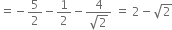 equals negative 5 over 2 minus 1 half minus fraction numerator 4 over denominator square root of 2 end fraction space equals space 2 minus square root of 2