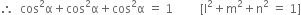 therefore space space cos squared straight alpha plus cos squared straight alpha plus cos squared straight alpha space equals space 1 space space space space space space space space space left square bracket straight l squared plus straight m squared plus straight n squared space equals space 1 right square bracket