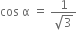 cos space straight alpha space equals space fraction numerator 1 over denominator square root of 3 end fraction