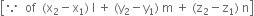 open square brackets because space space of space space left parenthesis straight x subscript 2 minus straight x subscript 1 right parenthesis space straight l space plus space left parenthesis straight y subscript 2 minus straight y subscript 1 right parenthesis space straight m space plus space left parenthesis straight z subscript 2 minus straight z subscript 1 right parenthesis space straight n close square brackets