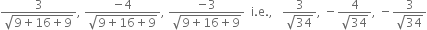 fraction numerator 3 over denominator square root of 9 plus 16 plus 9 end root end fraction comma space fraction numerator negative 4 over denominator square root of 9 plus 16 plus 9 end root end fraction comma space fraction numerator negative 3 over denominator square root of 9 plus 16 plus 9 end root end fraction space space straight i. straight e. comma space space space fraction numerator 3 over denominator square root of 34 end fraction comma space minus fraction numerator 4 over denominator square root of 34 end fraction comma space minus fraction numerator 3 over denominator square root of 34 end fraction