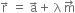 straight r with rightwards arrow on top space equals space straight a with rightwards arrow on top plus space straight lambda space straight m with rightwards arrow on top