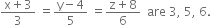 fraction numerator straight x plus 3 over denominator 3 end fraction space equals fraction numerator straight y minus 4 over denominator 5 end fraction space equals fraction numerator straight z plus 8 over denominator 6 end fraction space space are space 3 comma space 5 comma space 6.