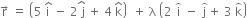 straight r with rightwards arrow on top space equals space open parentheses 5 space straight i with hat on top space minus space 2 stack space straight j with hat on top space plus space 4 space straight k with hat on top close parentheses space space plus space straight lambda space open parentheses 2 space straight i with overparenthesis on top space minus space straight j with overparenthesis on top plus space 3 space straight k with overparenthesis on top close parentheses