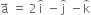 straight a with rightwards arrow on top space equals space 2 straight i with overparenthesis on top space minus straight j with overparenthesis on top space minus straight k with overparenthesis on top