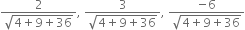 fraction numerator 2 over denominator square root of 4 plus 9 plus 36 end root end fraction comma space fraction numerator 3 over denominator square root of 4 plus 9 plus 36 end root end fraction comma space fraction numerator negative 6 over denominator square root of 4 plus 9 plus 36 end root end fraction