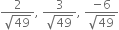 fraction numerator 2 over denominator square root of 49 end fraction comma space fraction numerator 3 over denominator square root of 49 end fraction comma space fraction numerator negative 6 over denominator square root of 49 end fraction