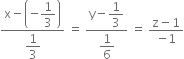 fraction numerator straight x minus open parentheses negative begin display style 1 third end style close parentheses over denominator begin display style 1 third end style end fraction space equals space fraction numerator straight y minus begin display style 1 third end style over denominator begin display style 1 over 6 end style end fraction space equals space fraction numerator straight z minus 1 over denominator negative 1 end fraction