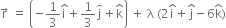 straight r with rightwards arrow on top space equals space open parentheses negative 1 third straight i with hat on top plus 1 third straight j with overparenthesis on top plus straight k with hat on top close parentheses space plus space straight lambda space left parenthesis 2 straight i with hat on top plus straight j with hat on top minus 6 straight k with hat on top right parenthesis