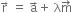 straight r with rightwards arrow on top space equals space straight a with rightwards arrow on top plus space straight lambda straight m with rightwards arrow on top