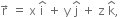 straight r with rightwards arrow on top space equals space straight x space straight i with hat on top space plus space straight y space straight j with hat on top space plus space straight z space straight k with hat on top comma space