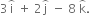 3 straight i with overparenthesis on top space plus space 2 straight j with overparenthesis on top space minus space 8 space straight k with overparenthesis on top.