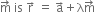 straight m with rightwards arrow on top space is space straight r with rightwards arrow on top space equals space straight a with rightwards arrow on top plus straight lambda straight m with rightwards arrow on top