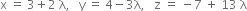 straight x space equals space 3 plus 2 space straight lambda comma space space space straight y space equals space 4 minus 3 straight lambda comma space space space straight z space equals space minus 7 space plus space 13 space straight lambda