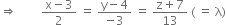 rightwards double arrow space space space space space space space space fraction numerator straight x minus 3 over denominator 2 end fraction space equals space fraction numerator straight y minus 4 over denominator negative 3 end fraction space equals space fraction numerator straight z plus 7 over denominator 13 end fraction space left parenthesis space equals space straight lambda right parenthesis