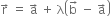 straight r with rightwards arrow on top space equals space straight a with rightwards arrow on top space plus space straight lambda open parentheses straight b with rightwards arrow on top space minus space straight a with rightwards arrow on top close parentheses