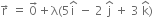 straight r with rightwards arrow on top space equals space 0 with rightwards arrow on top plus straight lambda left parenthesis 5 straight i with hat on top space minus space 2 space straight j with hat on top space plus space 3 space straight k with hat on top right parenthesis