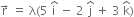 straight r with rightwards arrow on top space equals space straight lambda left parenthesis 5 space straight i with hat on top space minus space 2 space straight j with hat on top space plus space 3 space straight k with hat on top right parenthesis