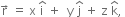 straight r with rightwards arrow on top space equals space straight x space straight i with hat on top space plus space space straight y space straight j with hat on top space plus space straight z space straight k with hat on top comma space