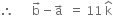 therefore space space space space space space straight b with rightwards arrow on top minus straight a with rightwards arrow on top space space equals space 11 space straight k with hat on top