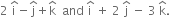 2 space straight i with hat on top minus straight j with hat on top plus straight k with hat on top space space and space straight i with hat on top space plus space 2 space straight j with hat on top space minus space 3 space straight k with hat on top.