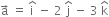 straight a with rightwards arrow on top space equals space straight i with hat on top space minus space 2 space straight j with hat on top space minus space 3 space straight k with hat on top