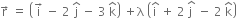 straight r with rightwards arrow on top space equals space open parentheses straight i with rightwards arrow on top space minus space 2 space straight j with hat on top space minus space 3 space straight k with hat on top close parentheses space plus straight lambda space open parentheses straight i with hat on top space plus space 2 space stack straight j space with hat on top space minus space 2 space straight k with hat on top close parentheses