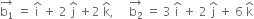 stack straight b subscript 1 with rightwards arrow on top space equals space straight i with hat on top space plus space 2 space straight j with hat on top space plus 2 space straight k with hat on top comma space space space space space stack straight b subscript 2 with rightwards arrow on top space equals space 3 space straight i with hat on top space plus space 2 space straight j with hat on top space plus space 6 space straight k with hat on top