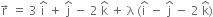 straight r with rightwards arrow on top space equals space 3 space straight i with hat on top space plus space straight j with hat on top space minus space 2 space straight k with hat on top space plus space straight lambda space left parenthesis straight i with hat on top space minus space straight j with hat on top space minus space 2 space straight k with hat on top right parenthesis