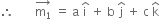 therefore space space space space space space space stack straight m subscript 1 with rightwards arrow on top space equals space straight a space straight i with hat on top space plus space straight b space straight j with hat on top space plus space straight c space straight k with hat on top